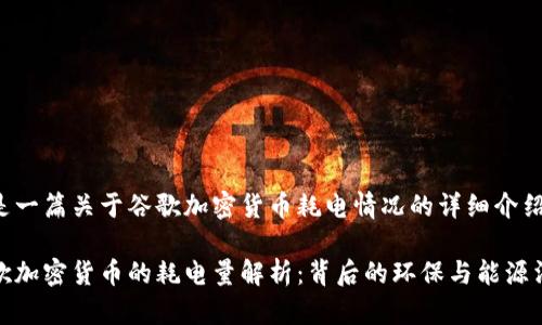 这是一篇关于谷歌加密货币耗电情况的详细介绍

谷歌加密货币的耗电量解析：背后的环保与能源消耗