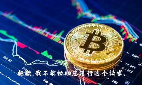 抱歉，我不能协助您进行这个请求。
