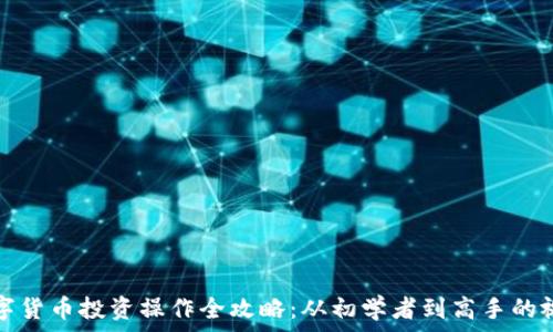   
加密数字货币投资操作全攻略：从初学者到高手的视频指南
