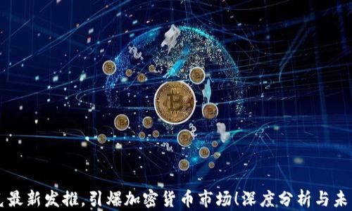 
马斯克最新发推，引爆加密货币市场！深度分析与未来趋势