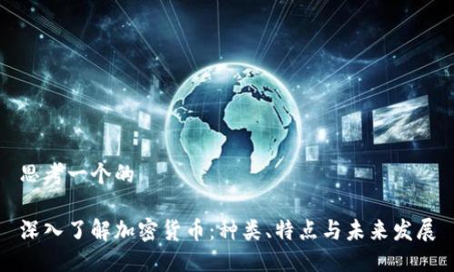 思考一个的

深入了解加密货币：种类、特点与未来发展