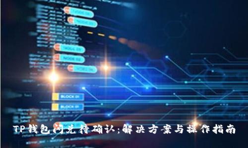 TP钱包闪兑待确认：解决方案与操作指南