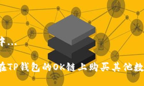 生成中...

如何在TP钱包的OK链上购买其他数字币？