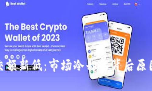 加密货币成交额新低：市场冷却的背后原因及未来前景
