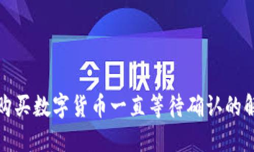 TP钱包购买数字货币一直等待确认的解决方案