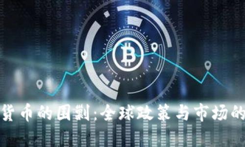 加密货币的围剿：全球政策与市场的挑战