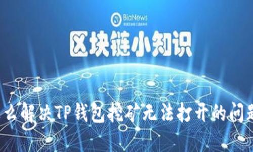 怎么解决TP钱包挖矿无法打开的问题？