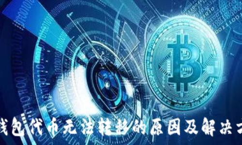   
TP钱包代币无法转移的原因及解决方案