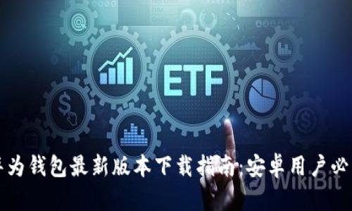 华为钱包最新版本下载指南：安卓用户必看