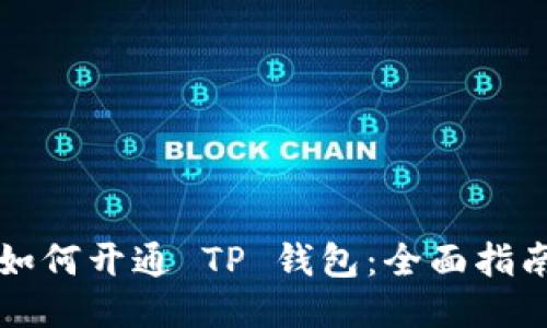 如何开通 TP 钱包：全面指南