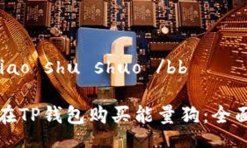 bb niao shu shuo /bb

如何在TP钱包购买能量狗：全面指南