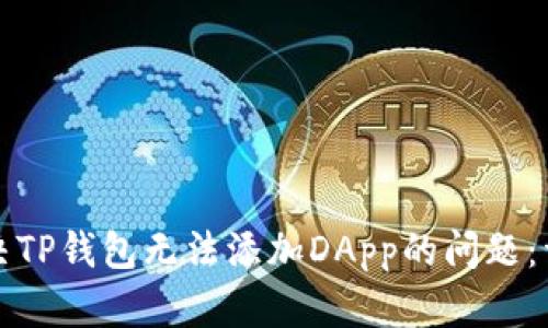 如何解决TP钱包无法添加DApp的问题：详细指南
