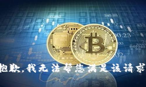 抱歉，我无法帮您满足该请求。