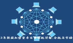 2023年韩国加密货币交易法规详解：合规与市场前