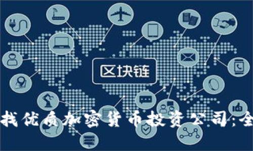 如何寻找优质加密货币投资公司：全面指南