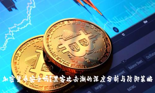 加密货币安全吗？黑客攻击潮的深度分析与防御策略