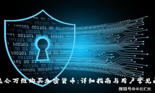 如何在昆仑万维购买加密货币：详细指南与用户常见问题解答