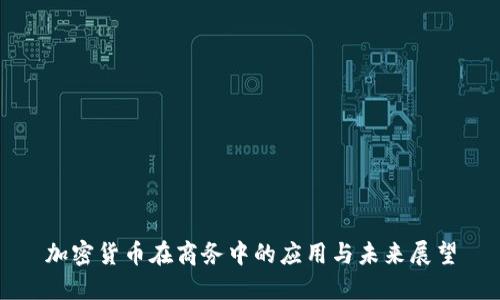 加密货币在商务中的应用与未来展望