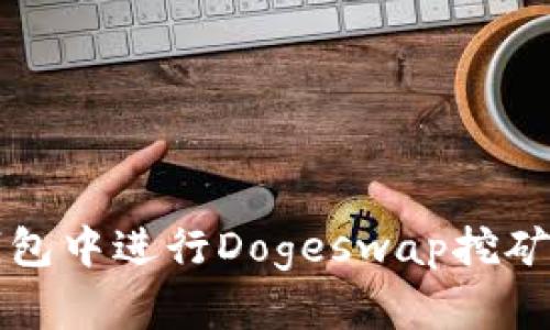 如何在TP钱包中进行Dogeswap挖矿的详细指南