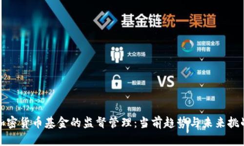 加密货币基金的监督管理：当前趋势与未来挑战