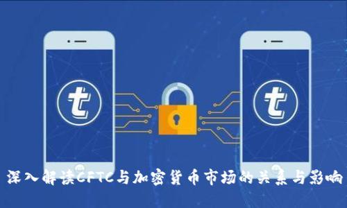 深入解读CFTC与加密货币市场的关系与影响