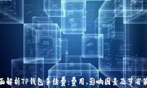
全面解析TP钱包手续费：费用、影响因素及节省策略