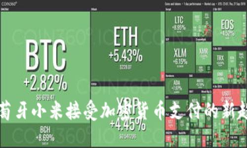 葡萄牙小米接受加密货币支付的新趋势