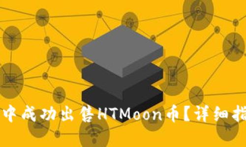 思考一个的:

如何在TP钱包中成功出售HTMoon币？详细指南与注意事项