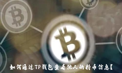   
如何通过TP钱包查看他人的持币信息？